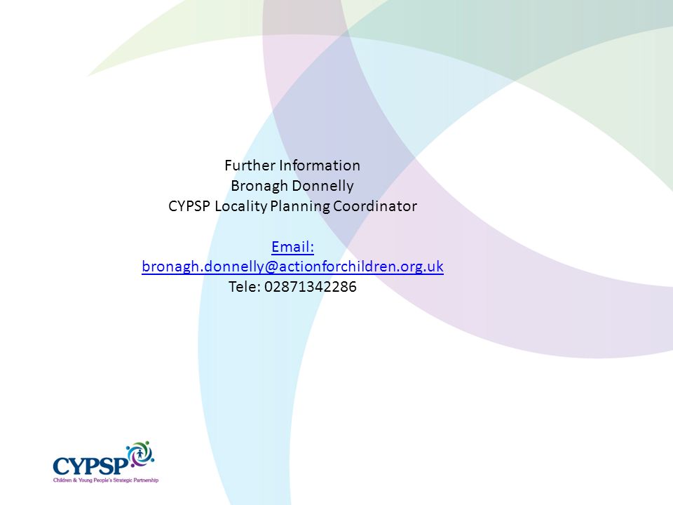 Further Information Bronagh Donnelly CYPSP Locality Planning Coordinator   Tele: