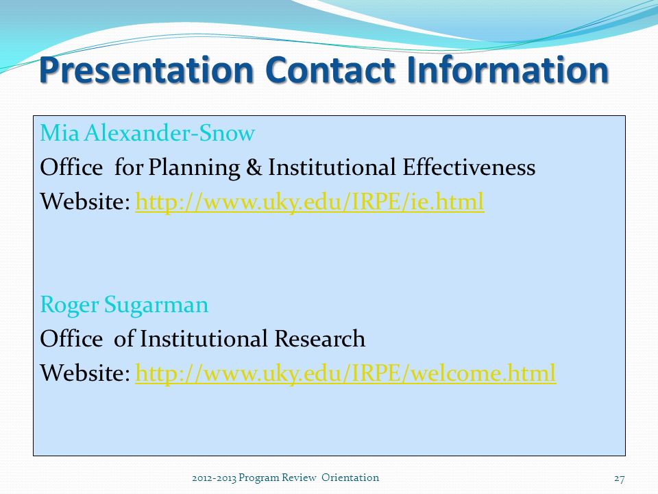 Presentation Contact Information Mia Alexander-Snow Office for Planning & Institutional Effectiveness Website:   Roger Sugarman Office of Institutional Research Website: Program Review Orientation