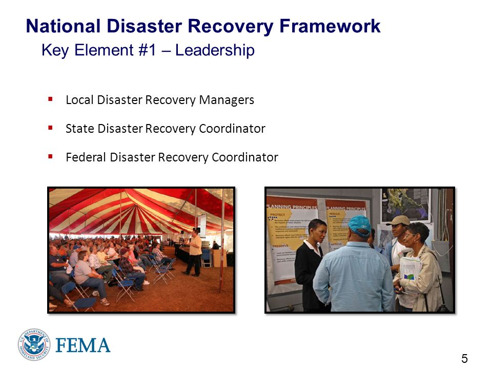 5  Local Disaster Recovery Managers  State Disaster Recovery Coordinator  Federal Disaster Recovery Coordinator National Disaster Recovery Framework Key Element #1 – Leadership