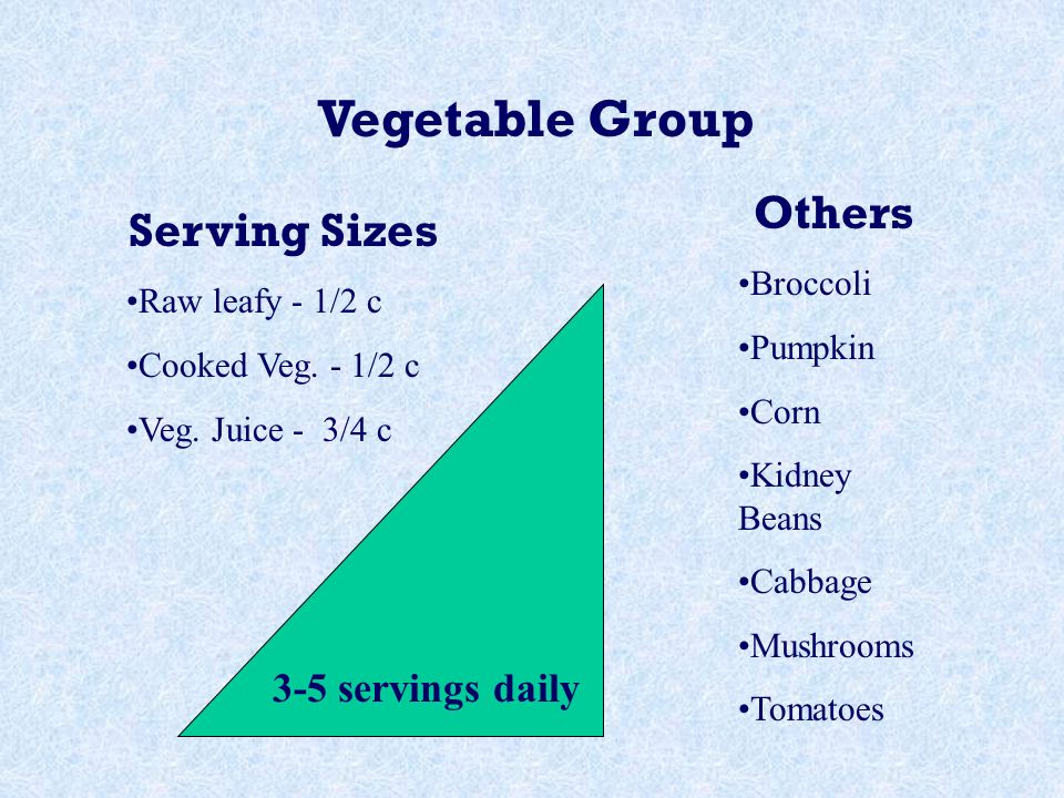 Vegetable Group 3-5 servings daily Serving Sizes Raw leafy - 1/2 c Cooked Veg.