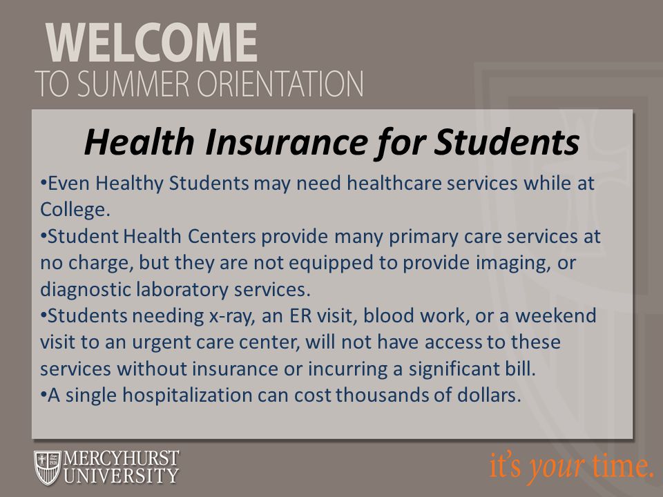 Health Insurance for Students Even Healthy Students may need healthcare services while at College.