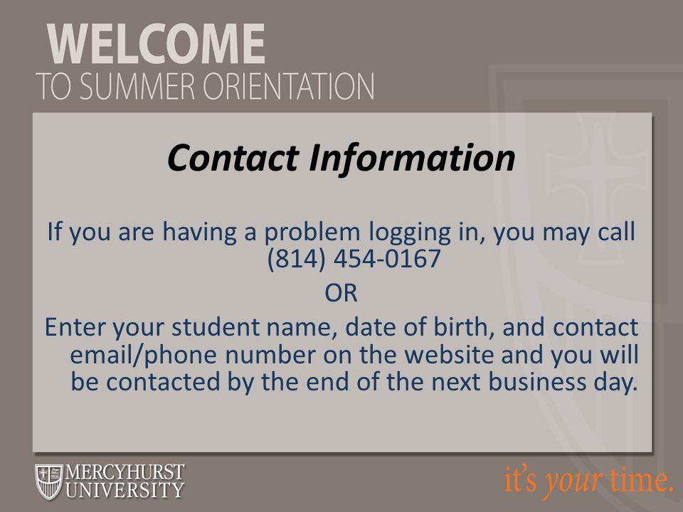 If you are having a problem logging in, you may call (814) OR Enter your student name, date of birth, and contact  /phone number on the website and you will be contacted by the end of the next business day.