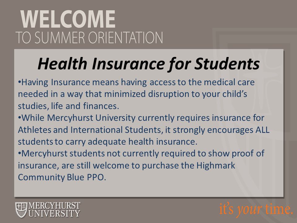 Health Insurance for Students Having Insurance means having access to the medical care needed in a way that minimized disruption to your child’s studies, life and finances.