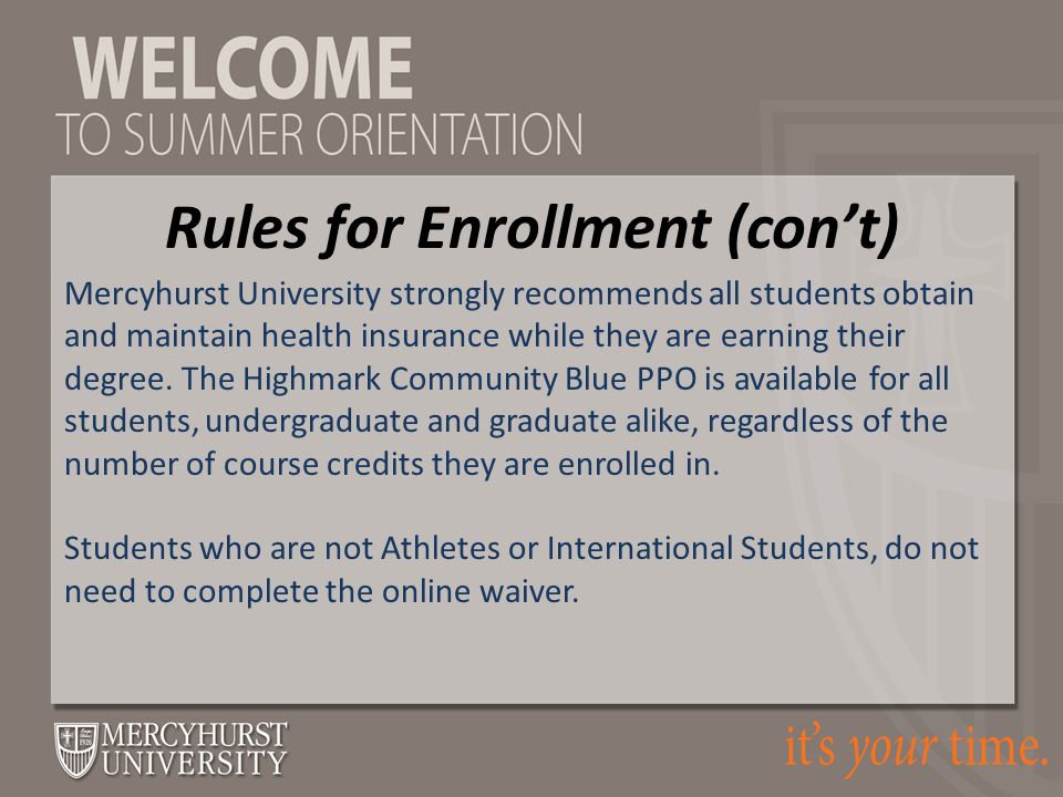 Rules for Enrollment (con’t) Mercyhurst University strongly recommends all students obtain and maintain health insurance while they are earning their degree.