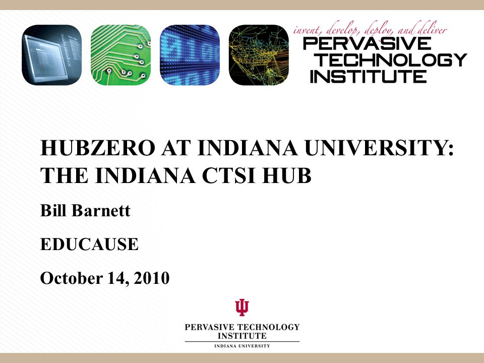 HUBZERO AT INDIANA UNIVERSITY: THE INDIANA CTSI HUB Bill Barnett EDUCAUSE October 14, 2010