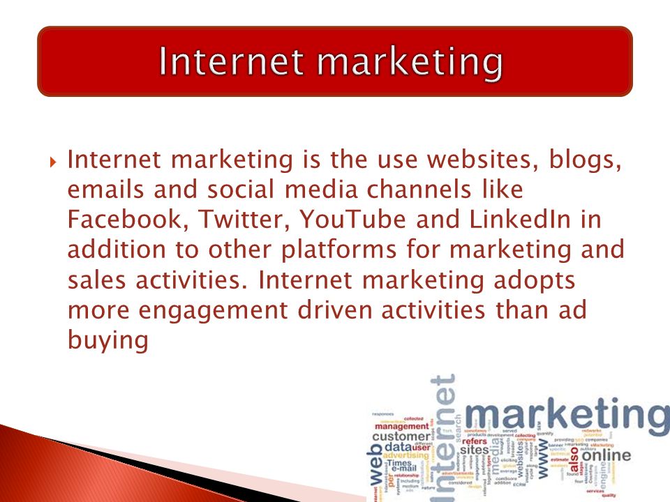  Internet marketing is the use websites, blogs,  s and social media channels like Facebook, Twitter, YouTube and LinkedIn in addition to other platforms for marketing and sales activities.