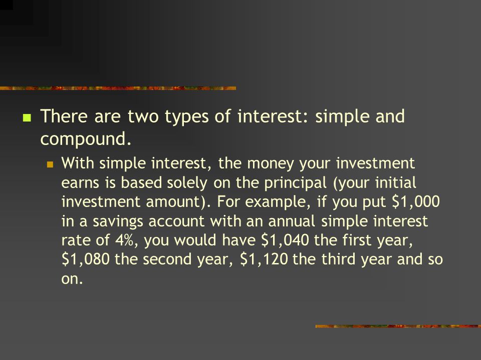 There are two types of interest: simple and compound.