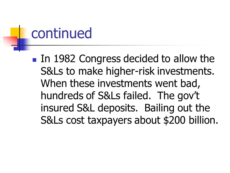 continued In 1982 Congress decided to allow the S&Ls to make higher-risk investments.