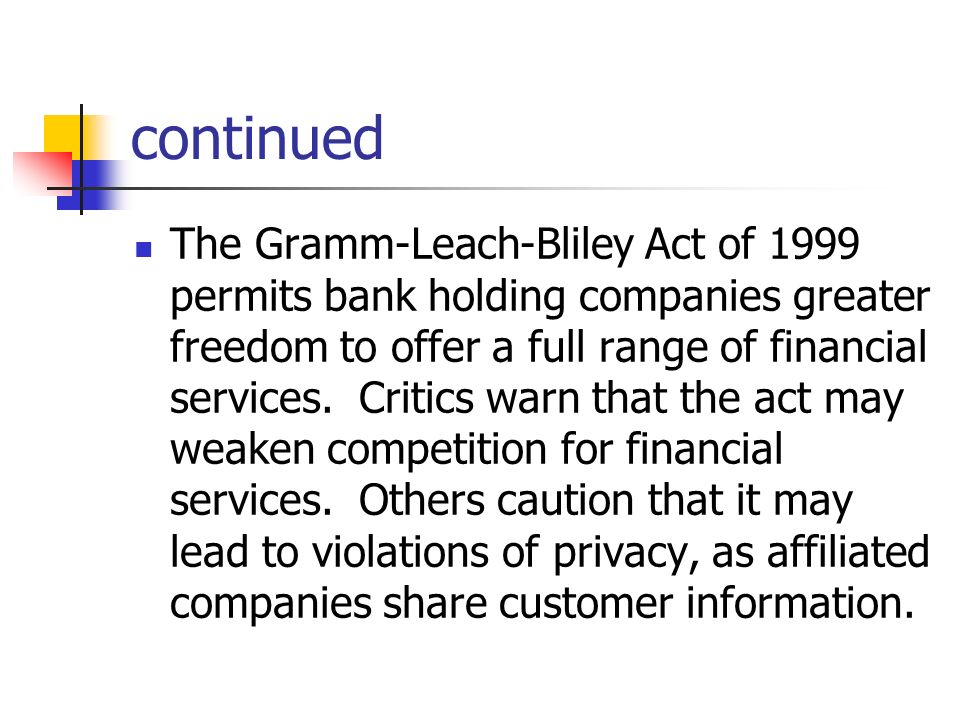 continued The Gramm-Leach-Bliley Act of 1999 permits bank holding companies greater freedom to offer a full range of financial services.