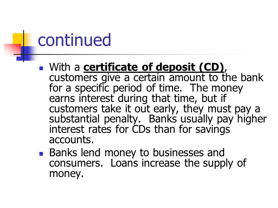continued With a certificate of deposit (CD), customers give a certain amount to the bank for a specific period of time.