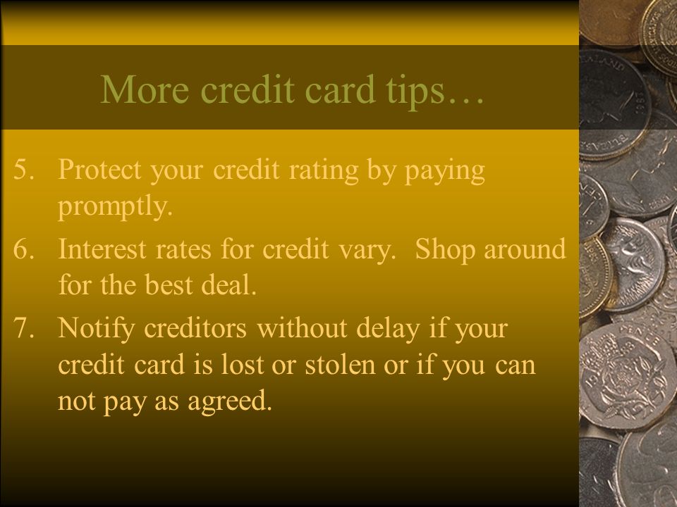 More credit card tips… 5.Protect your credit rating by paying promptly.