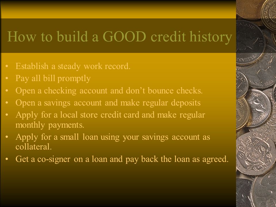 How to build a GOOD credit history Establish a steady work record.