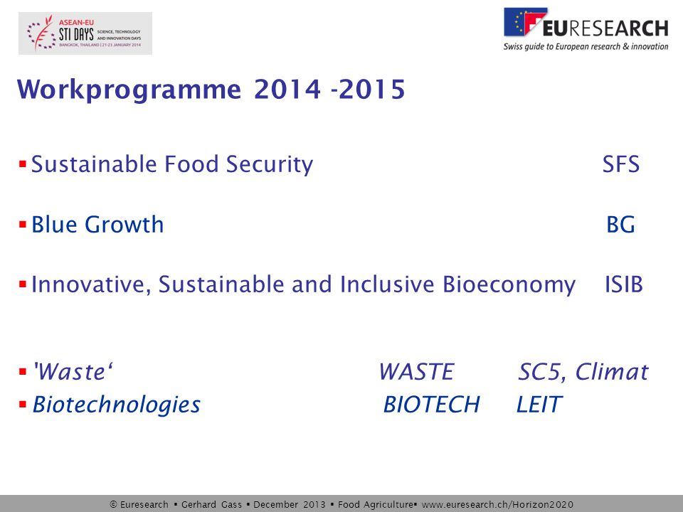 © Euresearch  Gerhard Gass  December 2013  Food Agriculture    Workprogramme  Sustainable Food Security SFS  Blue Growth BG  Innovative, Sustainable and Inclusive Bioeconomy ISIB  Waste‘ WASTE SC5, Climat  Biotechnologies BIOTECH LEIT
