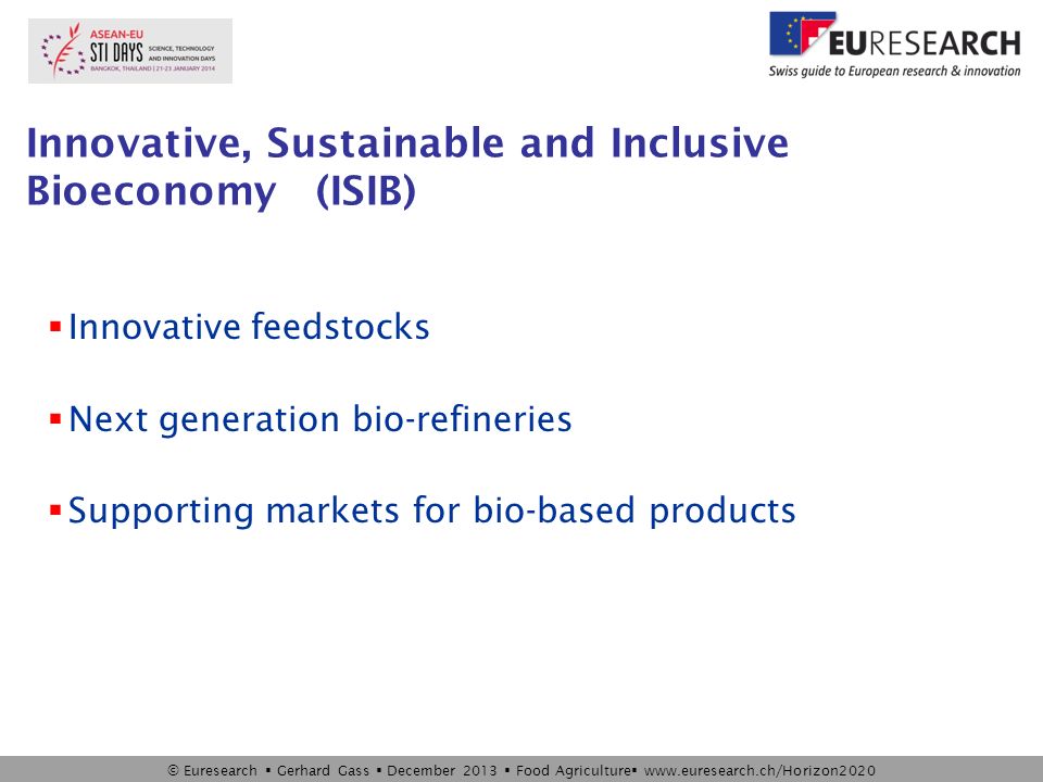 © Euresearch  Gerhard Gass  December 2013  Food Agriculture    Innovative, Sustainable and Inclusive Bioeconomy (ISIB)  Innovative feedstocks  Next generation bio-refineries  Supporting markets for bio-based products
