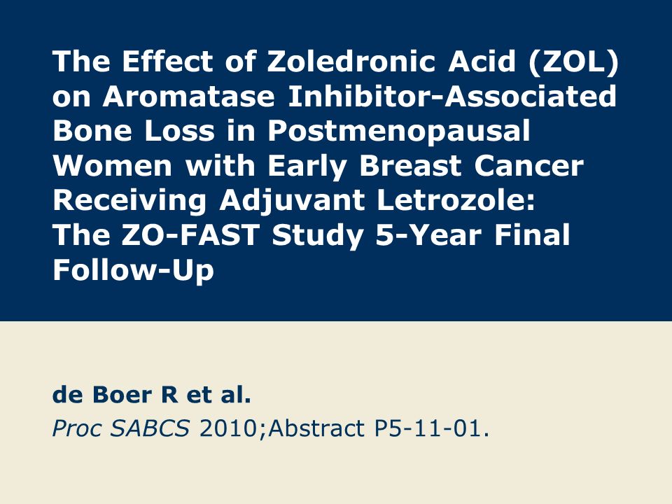 The Effect of Zoledronic Acid (ZOL) on Aromatase Inhibitor-Associated Bone Loss in Postmenopausal Women with Early Breast Cancer Receiving Adjuvant Letrozole: The ZO-FAST Study 5-Year Final Follow-Up de Boer R et al.