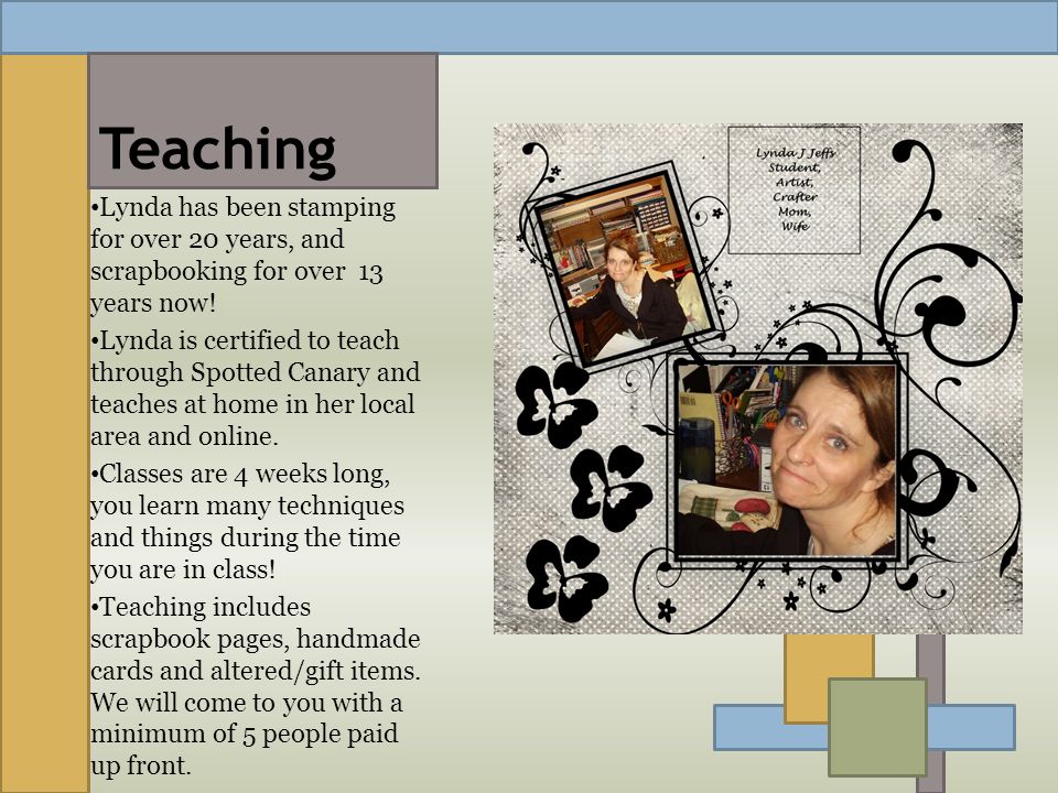 Teaching Lynda has been stamping for over 20 years, and scrapbooking for over 13 years now.