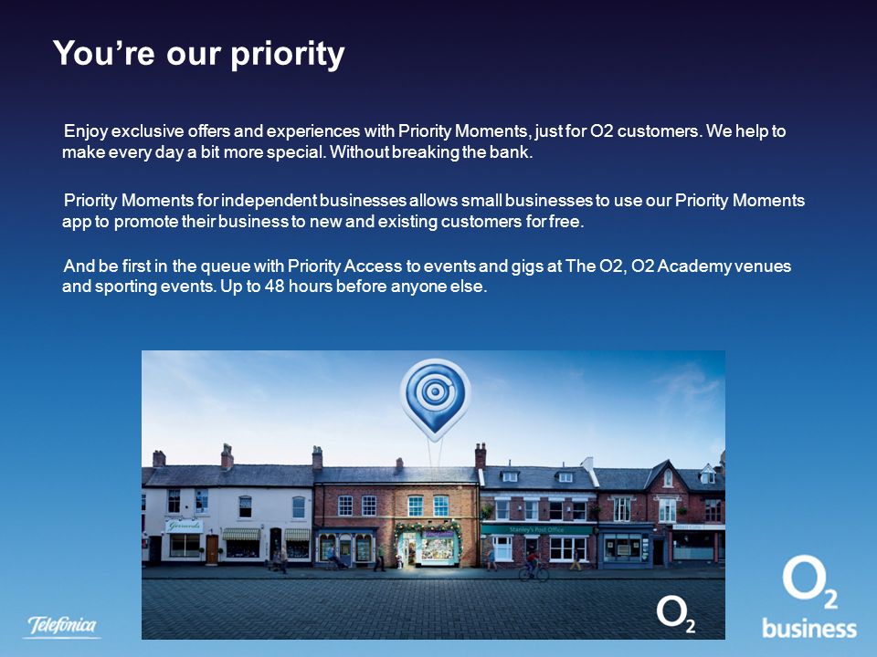 You’re our priority Enjoy exclusive offers and experiences with Priority Moments, just for O2 customers.
