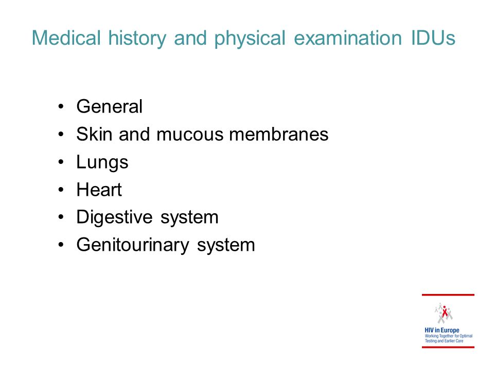 Medical history and physical examination IDUs General Skin and mucous membranes Lungs Heart Digestive system Genitourinary system