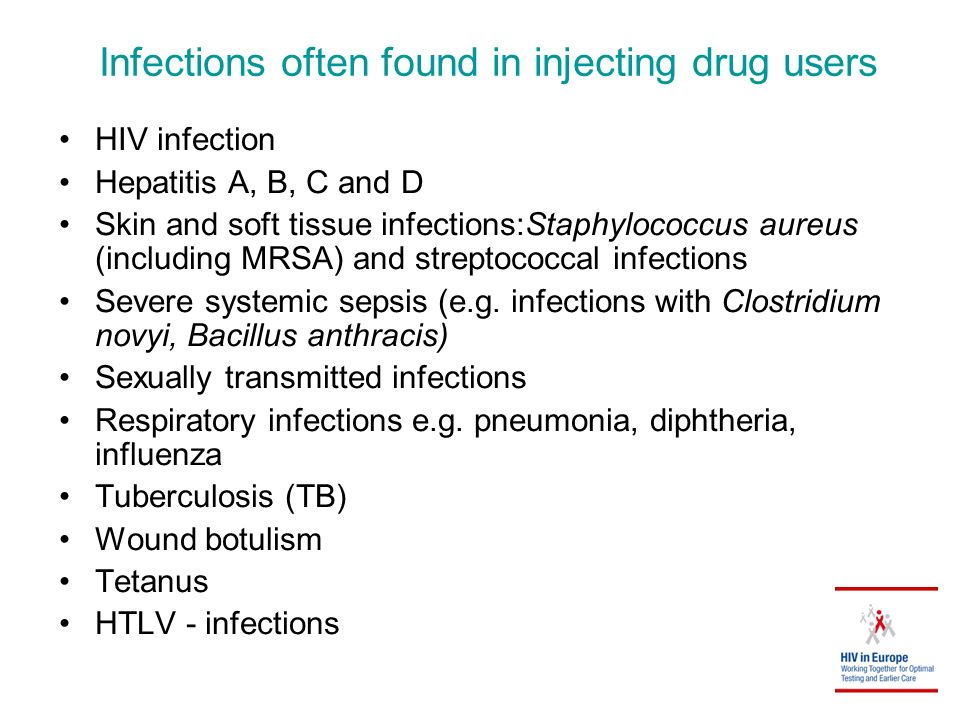 Infections often found in injecting drug users HIV infection Hepatitis A, B, C and D Skin and soft tissue infections:Staphylococcus aureus (including MRSA) and streptococcal infections Severe systemic sepsis (e.g.