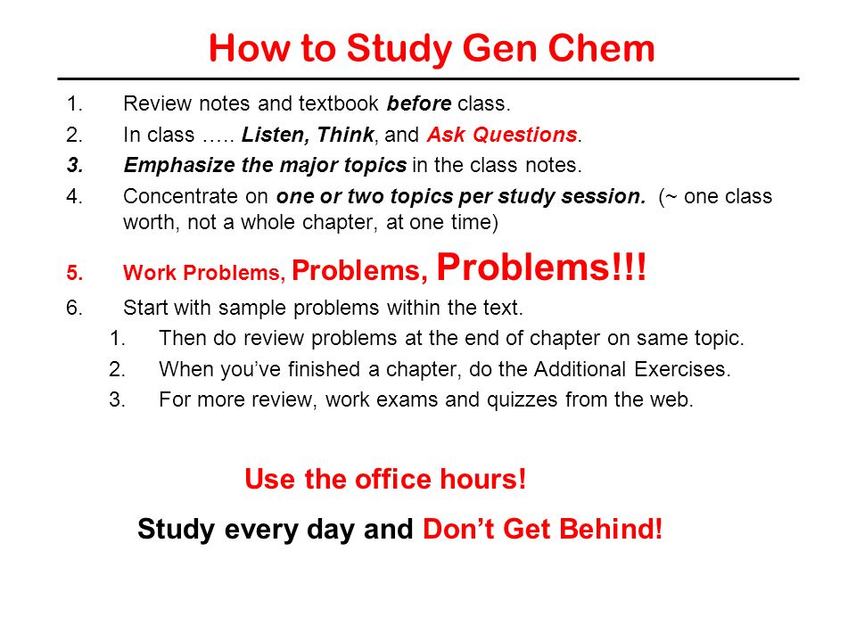 How to Study Gen Chem 1.Review notes and textbook before class.