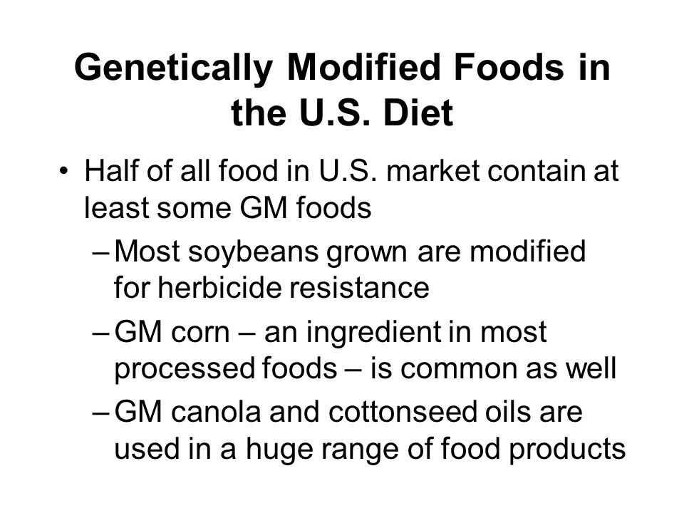 Genetically Modified Foods in the U.S. Diet Half of all food in U.S.