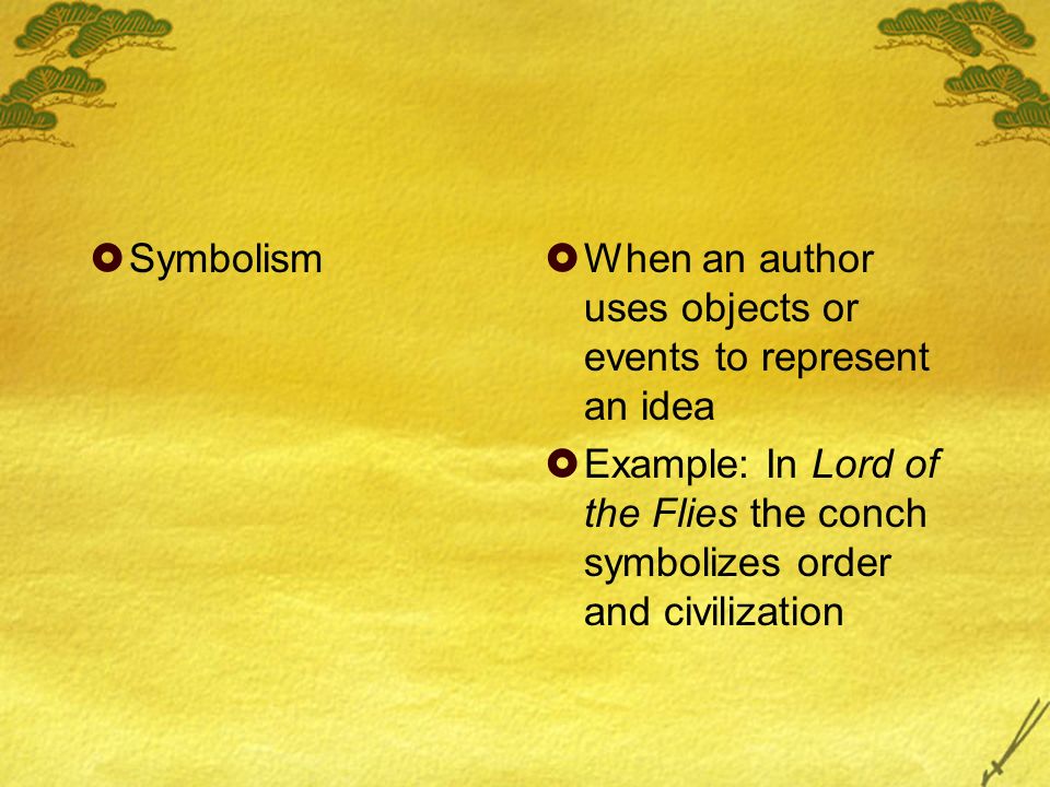  Symbolism  When an author uses objects or events to represent an idea  Example: In Lord of the Flies the conch symbolizes order and civilization