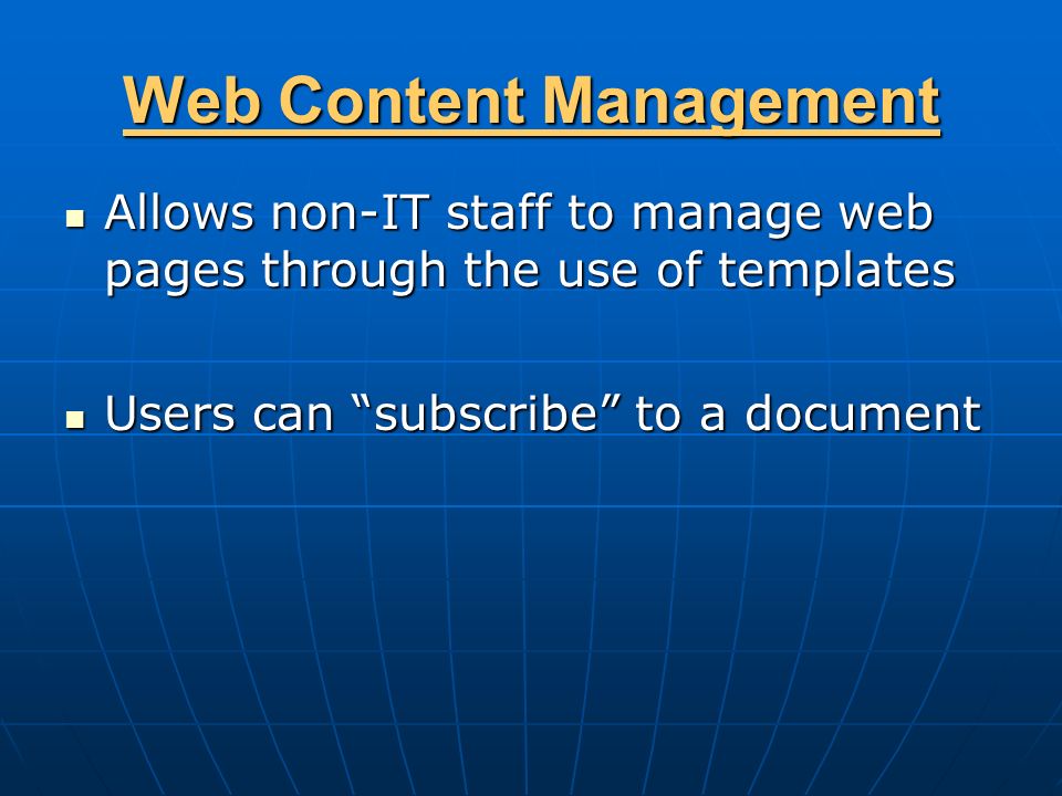 Web Content Management Allows non-IT staff to manage web pages through the use of templates Allows non-IT staff to manage web pages through the use of templates Users can subscribe to a document Users can subscribe to a document