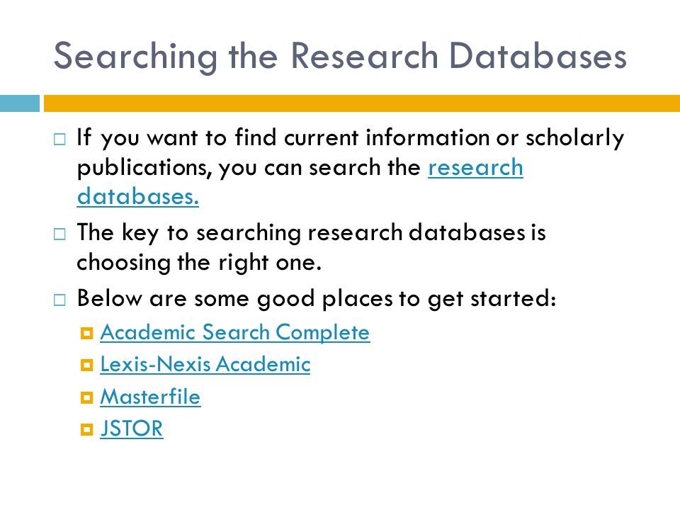 Searching the Research Databases  If you want to find current information or scholarly publications, you can search the research databases.research databases.