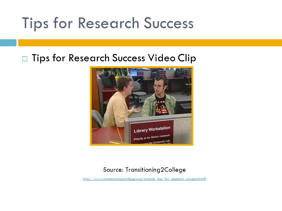 Tips for Research Success  Tips for Research Success Video Clip Source: Transitioning2College