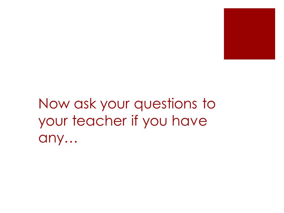 Now ask your questions to your teacher if you have any…