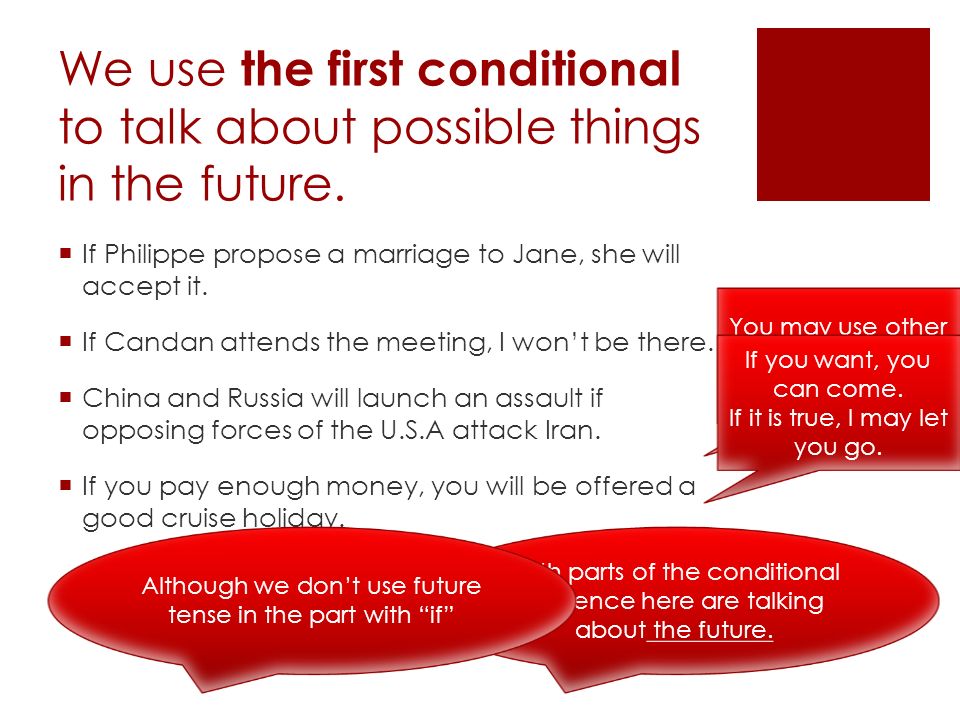 We use the first conditional to talk about possible things in the future.