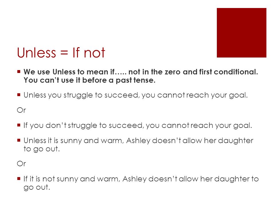 Unless = If not  We use Unless to mean if….. not in the zero and first conditional.