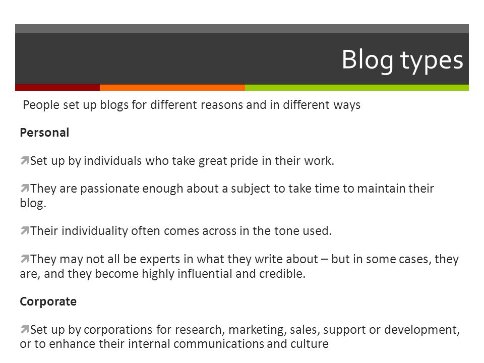 Blog types People set up blogs for different reasons and in different ways Personal  Set up by individuals who take great pride in their work.