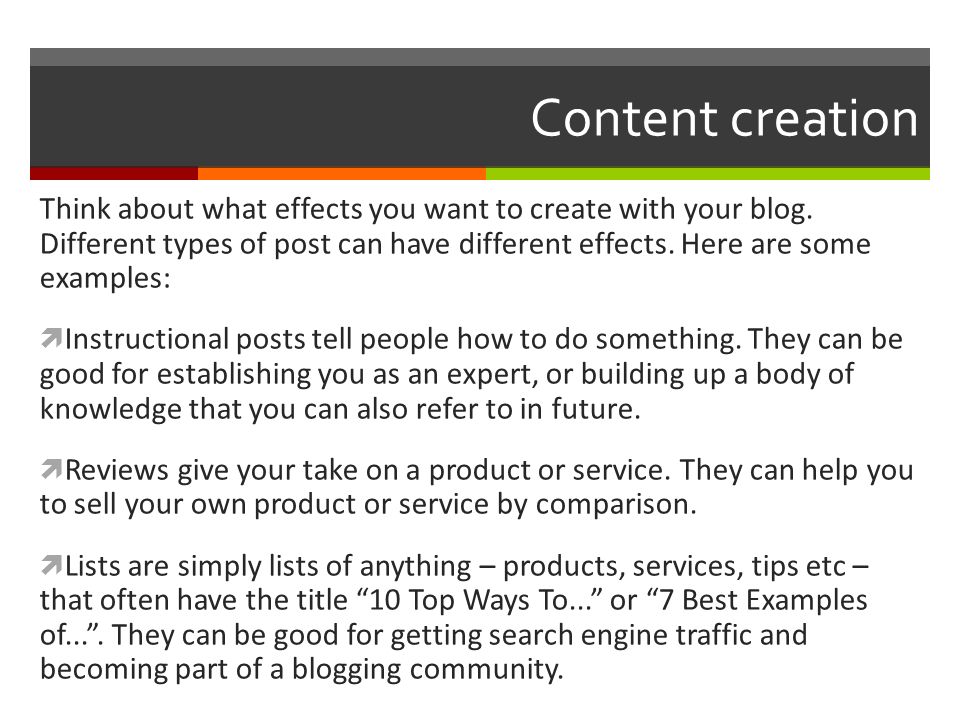 Content creation Think about what effects you want to create with your blog.