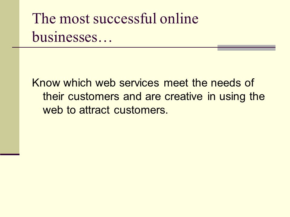 The most successful online businesses… Know which web services meet the needs of their customers and are creative in using the web to attract customers.