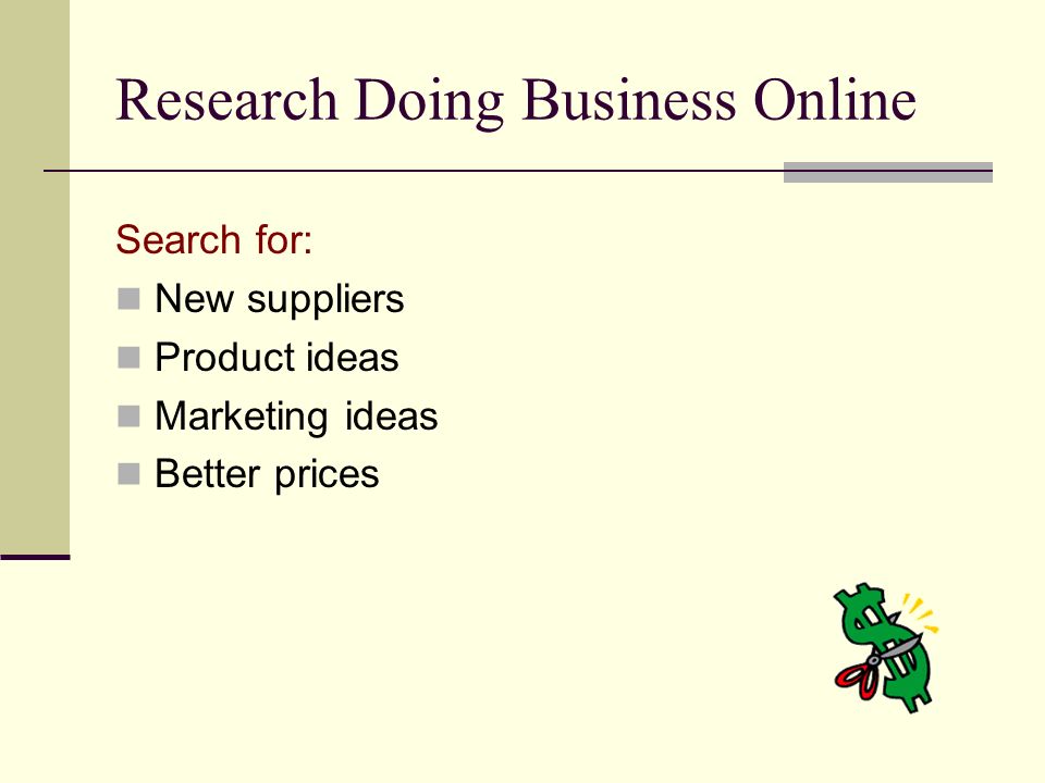 Research Doing Business Online Search for: New suppliers Product ideas Marketing ideas Better prices