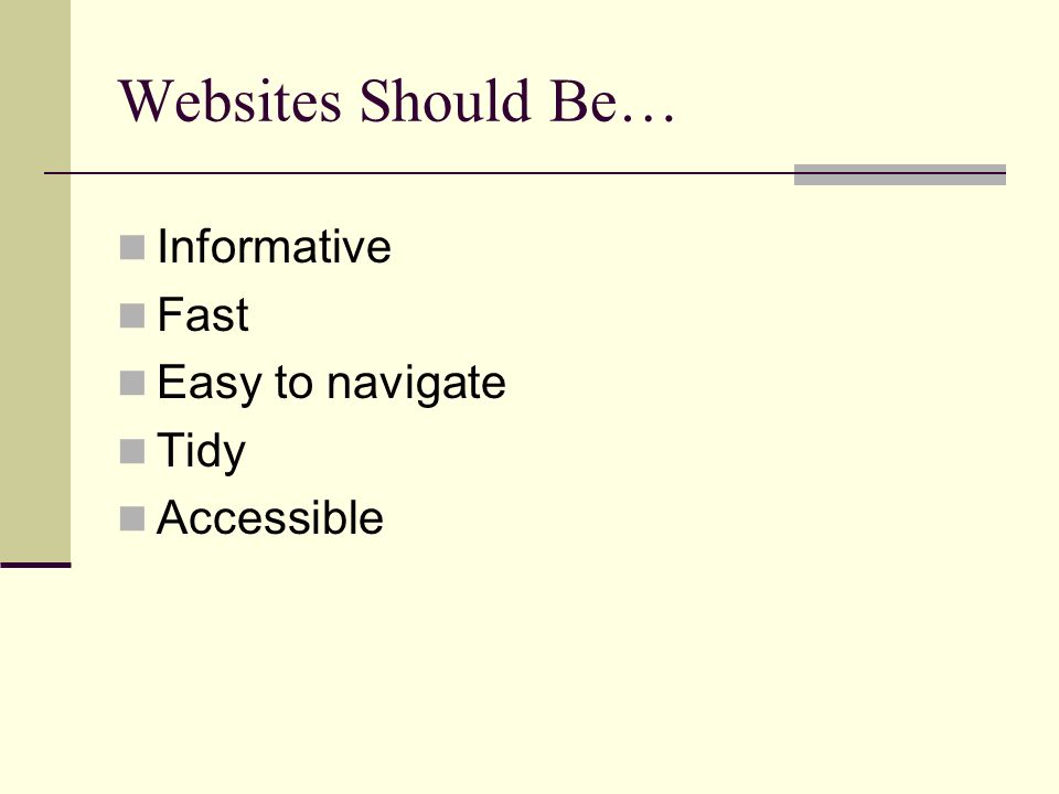 Websites Should Be… Informative Fast Easy to navigate Tidy Accessible