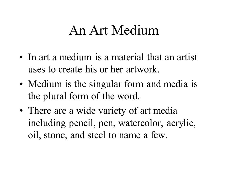 An Art Medium In art a medium is a material that an artist uses to create his or her artwork.