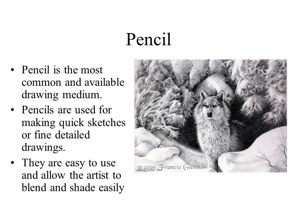 Pencil Pencil is the most common and available drawing medium.