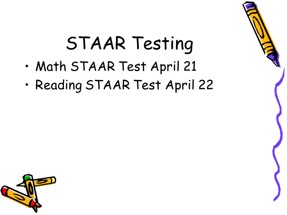 STAAR Testing Math STAAR Test April 21 Reading STAAR Test April 22