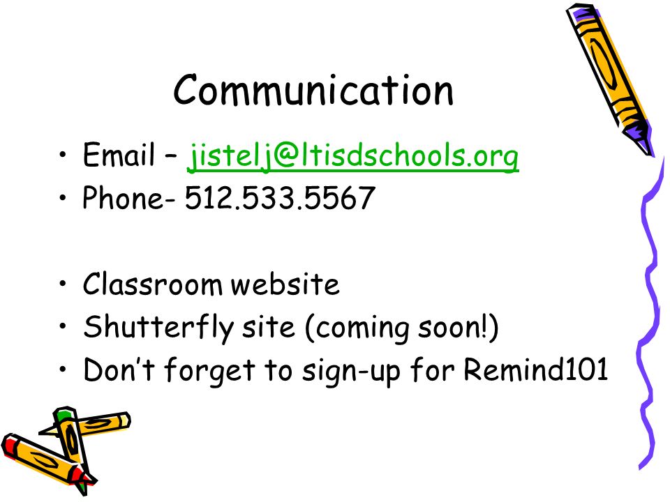 Communication  – Phone Classroom website Shutterfly site (coming soon!) Don’t forget to sign-up for Remind101