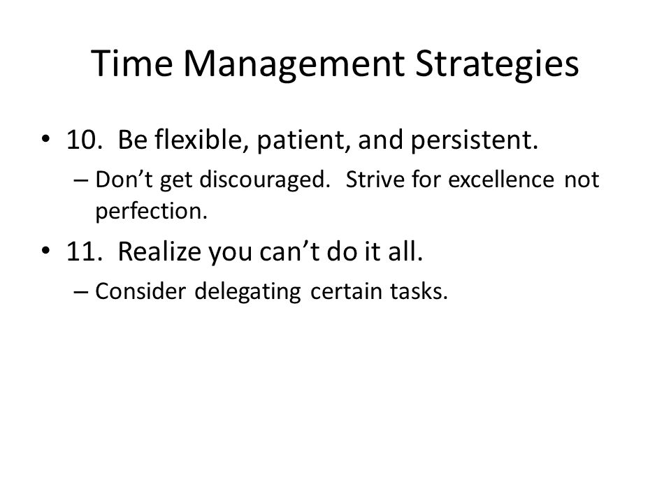 Time Management Strategies 10. Be flexible, patient, and persistent.