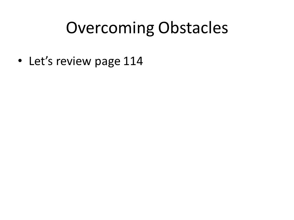 Overcoming Obstacles Let’s review page 114