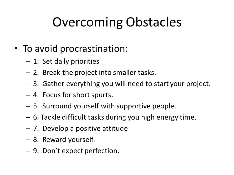 Overcoming Obstacles To avoid procrastination: – 1.