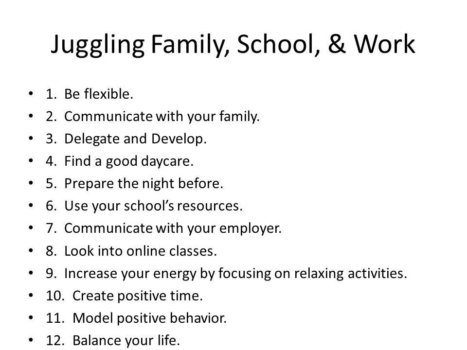 Juggling Family, School, & Work 1. Be flexible. 2.