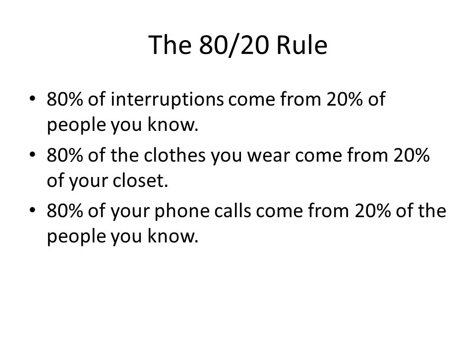 The 80/20 Rule 80% of interruptions come from 20% of people you know.