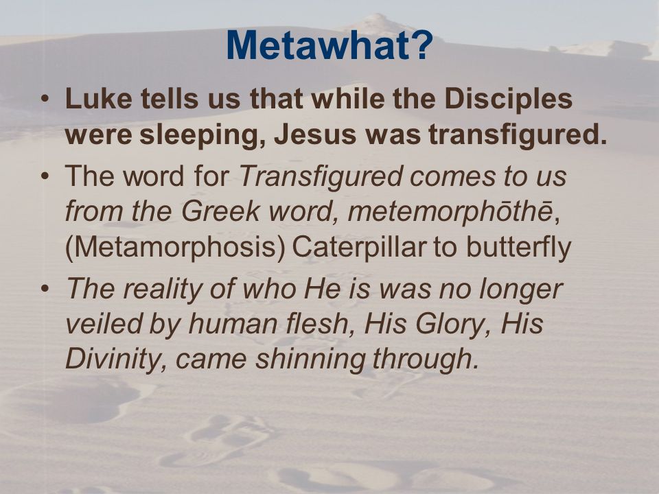 Metawhat. Luke tells us that while the Disciples were sleeping, Jesus was transfigured.