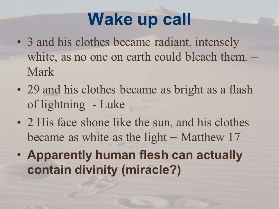 Wake up call 3 and his clothes became radiant, intensely white, as no one on earth could bleach them.