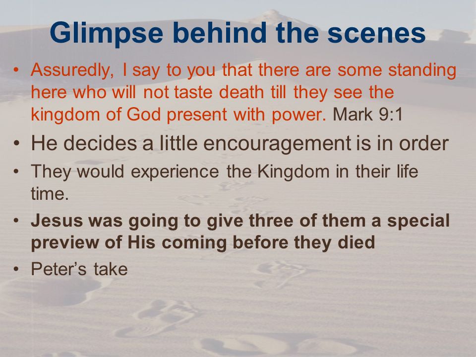 Glimpse behind the scenes Assuredly, I say to you that there are some standing here who will not taste death till they see the kingdom of God present with power.