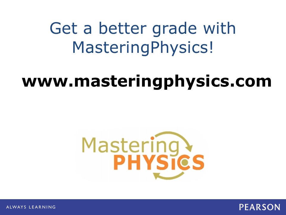 Get a better grade with MasteringPhysics!